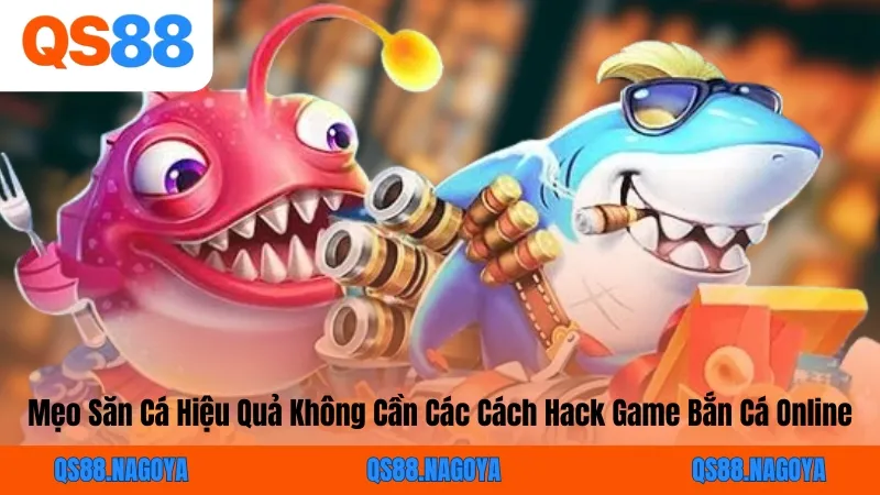 Mẹo Săn Cá Hiệu Quả Không Cần Các Cách Hack Game Bắn Cá Online