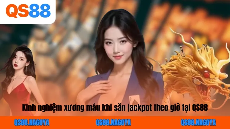 Kinh nghiệm xương máu khi săn jackpot theo giờ tại QS88