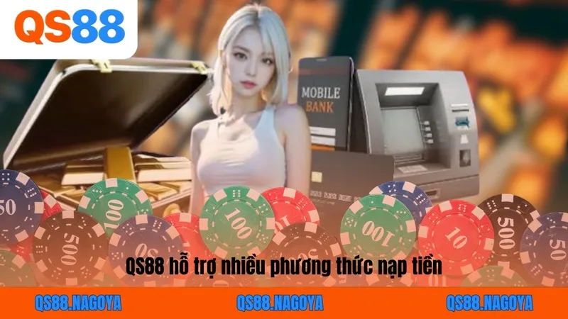 QS88 hỗ trợ nhiều phương thức nạp tiền